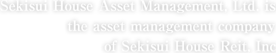 Sekisui House Asset Management, Ltd. is the asset management company of Sekisui House Reit, Inc.
